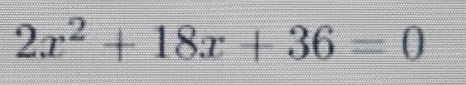 2x^2+18x+36=0