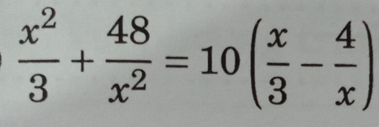  x^2/3 + 48/x^2 =10( x/3 - 4/x )