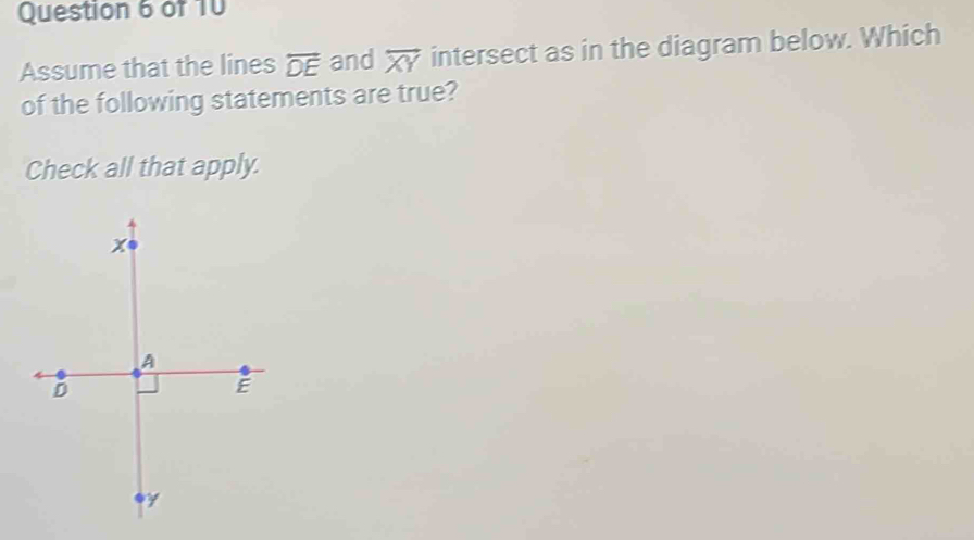 Assume that the lines overline DE and overleftrightarrow XY intersect as in the diagram below. Which 
of the following statements are true? 
Check all that apply.