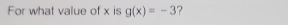 For what value of x is g(x)=-3 ?