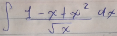 ∈t  (1-x+x^2)/sqrt(x) dx