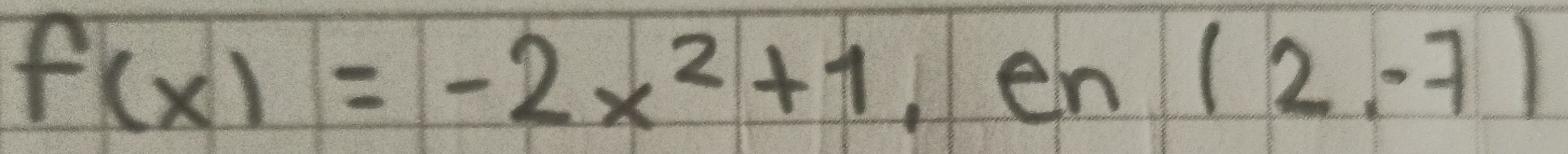 f(x)=-2x^2+1 en (2,-7)