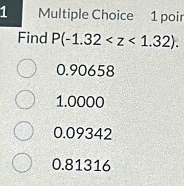 poir
Find P(-1.32 .
0.90658
1.0000
0.09342
0.81316