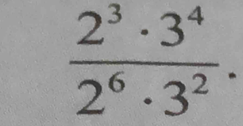  2^3· 3^4/2^6· 3^2 .