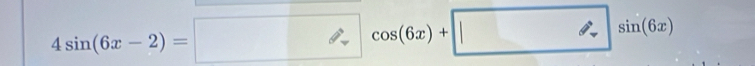 4sin (6x-2)=□ cos (6x)+□ sin (6x)