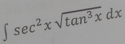 ∈t sec^2xsqrt(tan^3x)dx