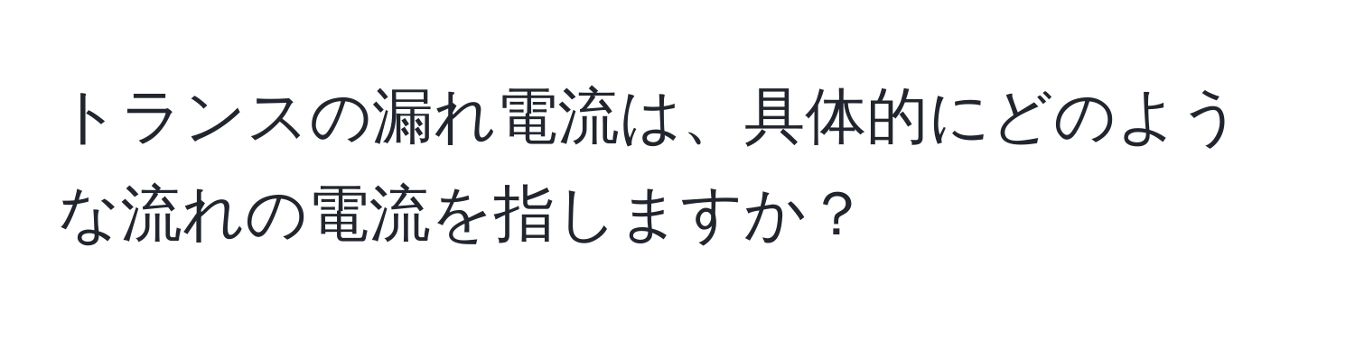 トランスの漏れ電流は、具体的にどのような流れの電流を指しますか？