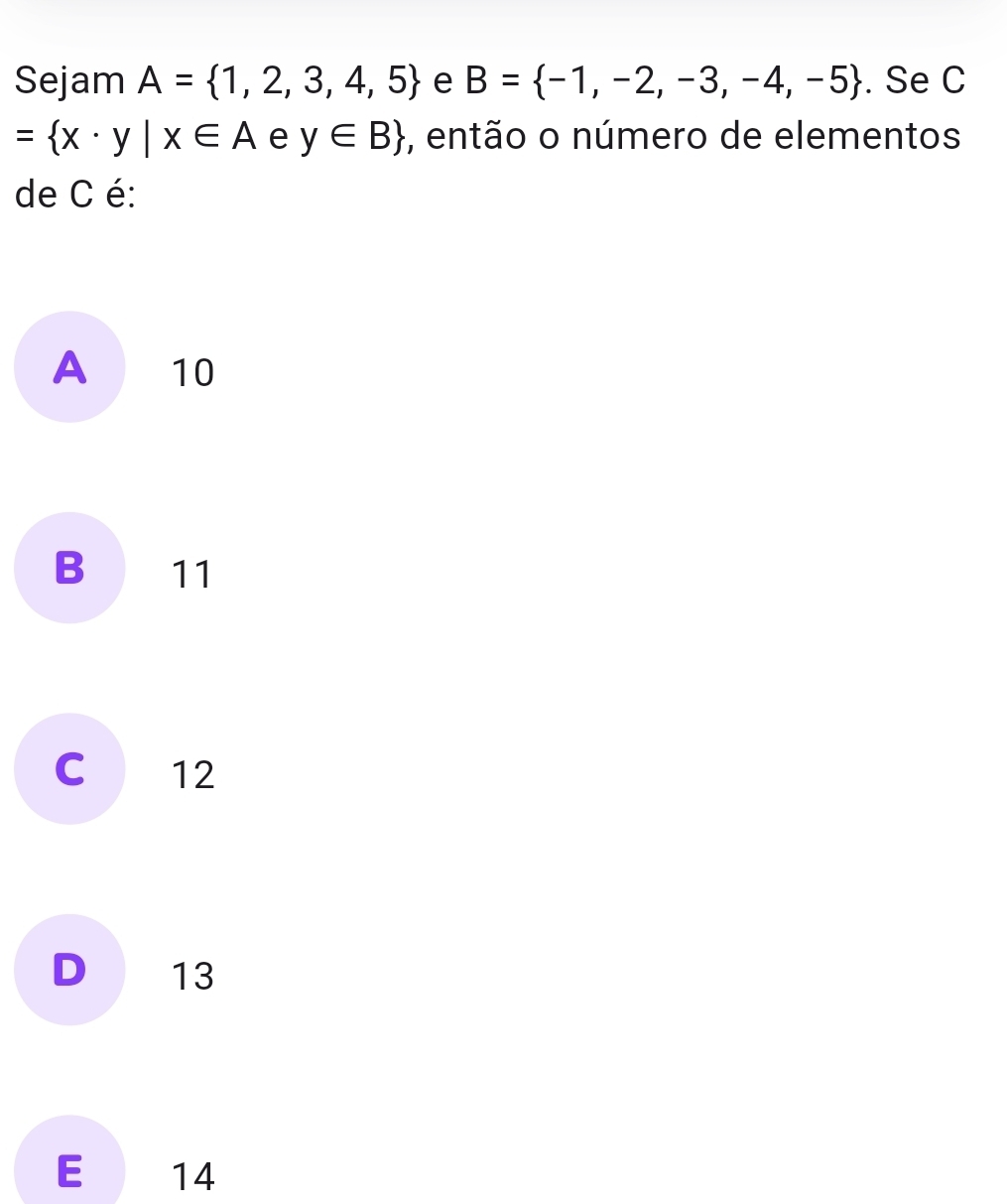 Sejam A= 1,2,3,4,5 e B= -1,-2,-3,-4,-5. Se C
= x· y|x∈ A e y∈ B , então o número de elementos
de C é:
A 10
B 11
C 12
D 13
E 14