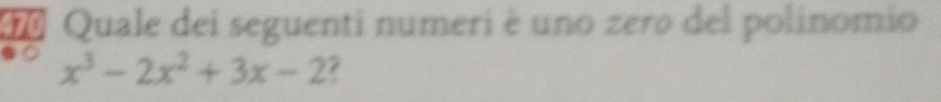 d0 Quale dei seguenti numeri è uno zero del polinomio
x^3-2x^2+3x-2 /