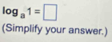 log _a1=□
(Simplify your answer.)