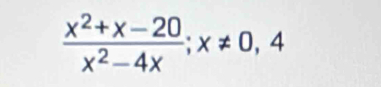  (x^2+x-20)/x^2-4x ; x!= 0,4