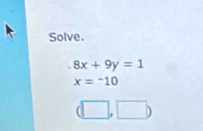 Solve.
8x+9y=1
x=-10
(□ ,□ )