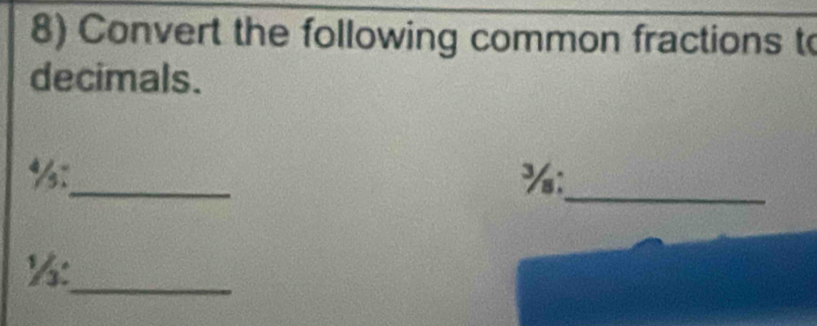 Convert the following common fractions t 
decimals.
% :_
% :_ 
_
½ :