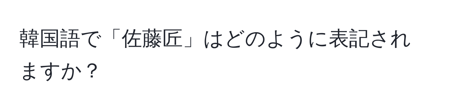 韓国語で「佐藤匠」はどのように表記されますか？