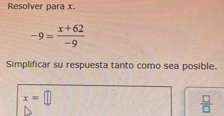 Resolver para x.
-9= (x+62)/-9 
Simplificar su respuesta tanto como sea posible.
x=□
 □ /□  