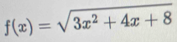 f(x)=sqrt(3x^2+4x+8)