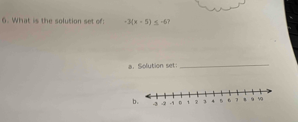 What is the solution set of: -3(x-5)≤ -6
a. Solution set:_ 
b.