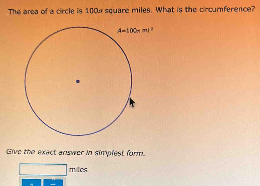 The area of a circle is 100π square miles. What is the circumference?
Give the exact answer in simplest form.
miles