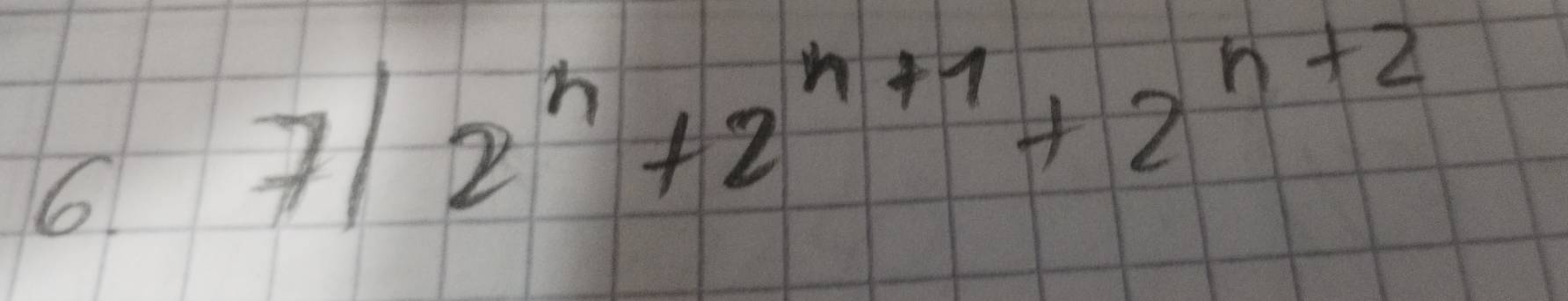 6
7/2^n+2^(n+1)+2^(n+2)