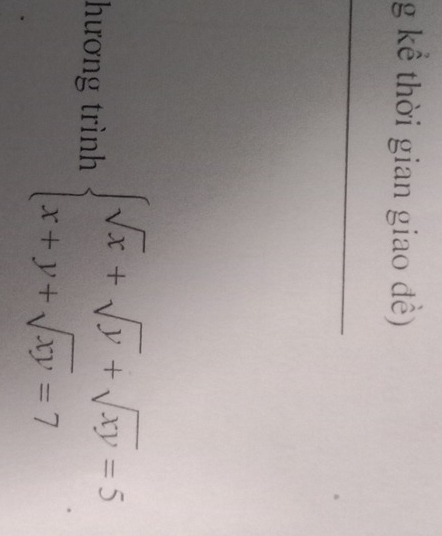 kể thời gian giao đề) 
_ 
hương trình beginarrayl sqrt(x)+sqrt(y)+sqrt(xy)=5 x+y+sqrt(xy)=7endarray.