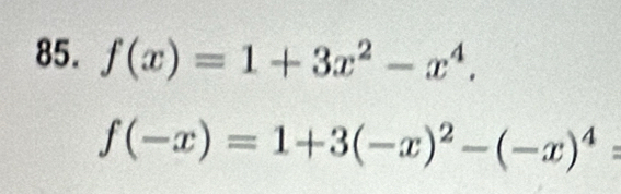 f(x)=1+3x^2-x^4.
f(-x)=1+3(-x)^2-(-x)^4=