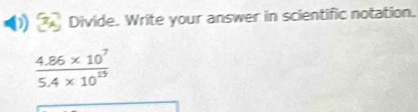 Divide. Write your answer in scientific notation.
 (4.86* 10^7)/5.4* 10^(19) 