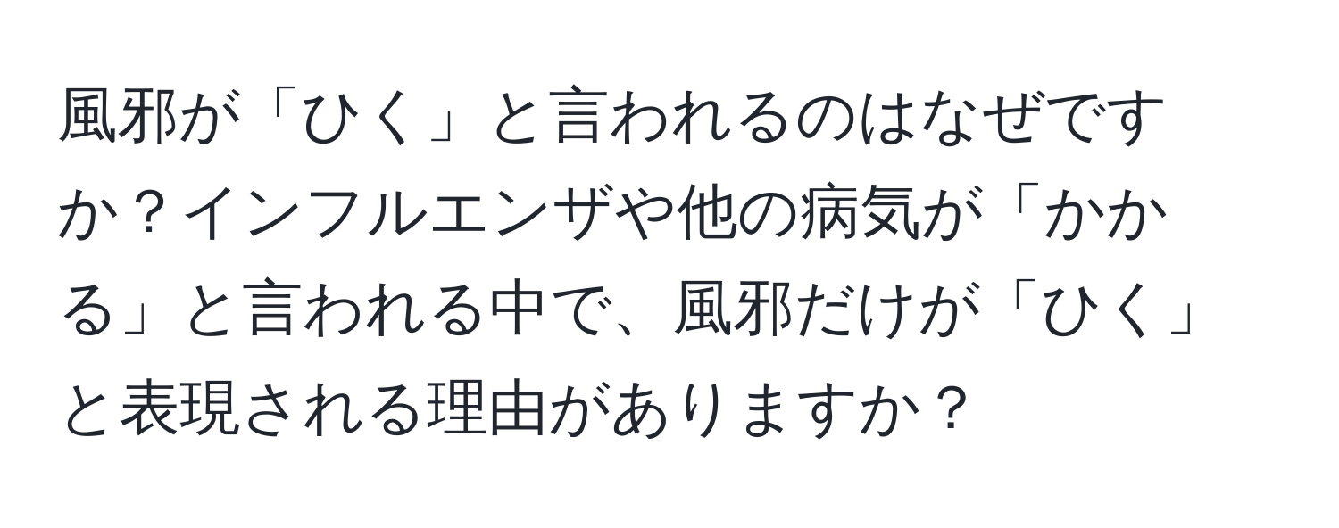 風邪が「ひく」と言われるのはなぜですか？インフルエンザや他の病気が「かかる」と言われる中で、風邪だけが「ひく」と表現される理由がありますか？