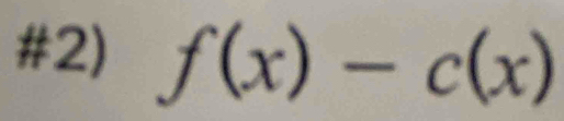 #2) f(x)-c(x)