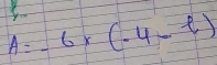 A=-6* (-4-l)