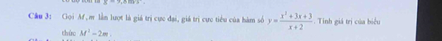x=9,8m/s^(·)
Cầu 3: Gọi Mf, m lần lượt là giá trị cực đại, giá trị cực tiểu của hàm số y= (x^2+3x+3)/x+2 . Tính giá trị của biểu 
thức M^2-2m.