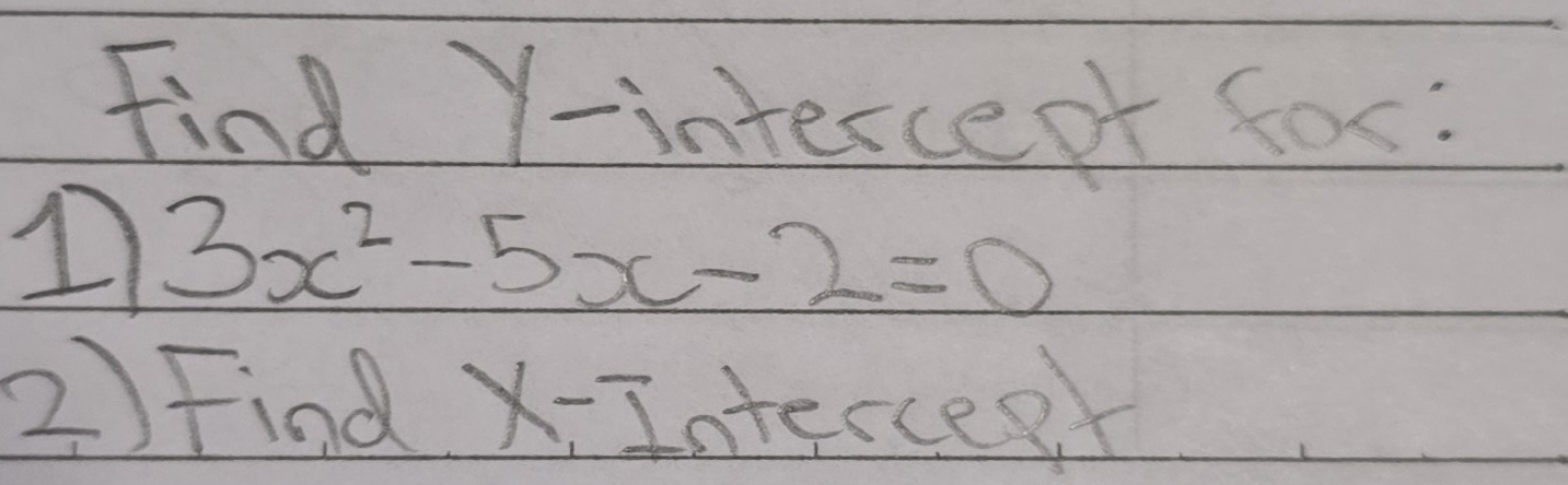 Find Y -intercet for:
3x^2-5x-2=0
2) Find X - Intercesr