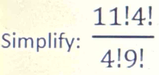 Simplify:  (11.4!)/4!9! 