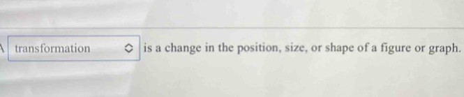 transformation is a change in the position, size, or shape of a figure or graph.