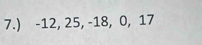 7.) -12, 25, -18, 0, 17