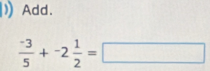 Add.
 (-3)/5 +-2 1/2 =□