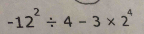 -12^2/ 4-3* 2^4