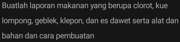 Buatlah laporan makanan yang berupa clorot, kue 
lompong, geblek, klepon, dan es dawet serta alat dan 
bahan dan cara pembuatan