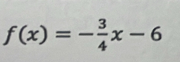 f(x)=- 3/4 x-6