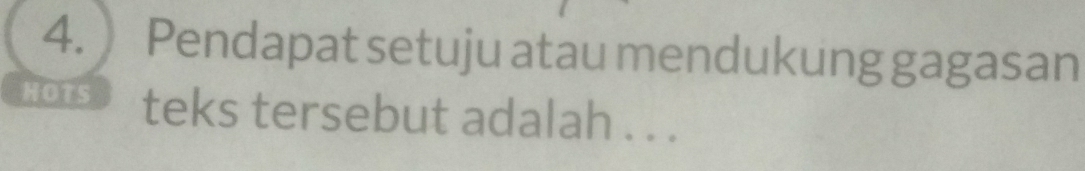 Pendapat setuju atau mendukung gagasan 
HOTS teks tersebut adalah . . .