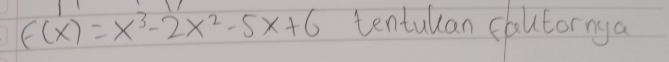 f(x)=x^3-2x^2-5x+6 tentullan faultornya