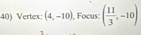 Vertex: (4,-10) , Focus: ( 11/3 ,-10)