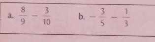  8/9 - 3/10  b. - 3/5 - 1/3 