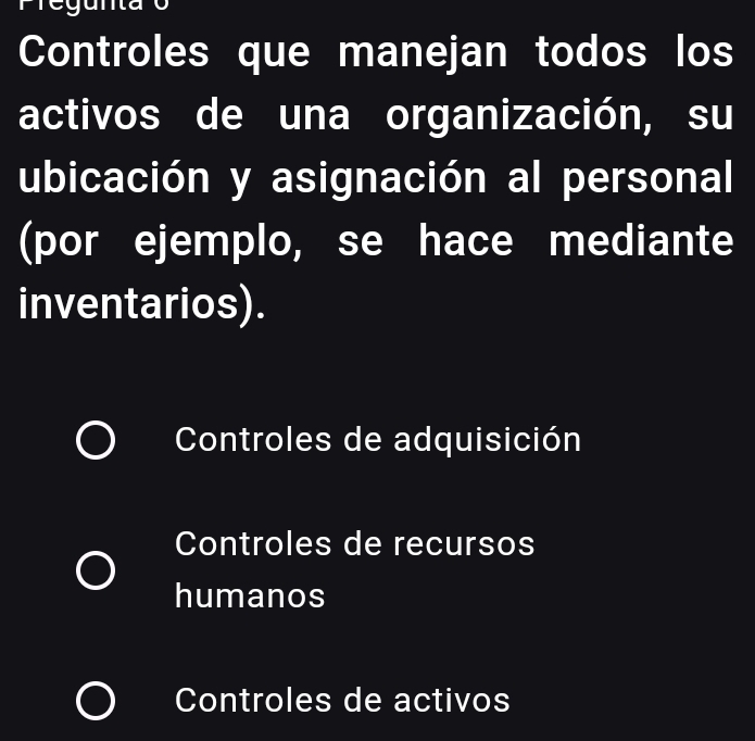 Controles que manejan todos los
activos de una organización, su
ubicación y asignación al personal
(por ejemplo, se hace mediante
inventarios).
Controles de adquisición
Controles de recursos
humanos
Controles de activos