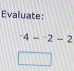 Evaluate:
^-4-^-2-2