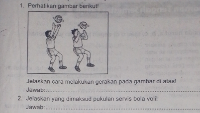 Perhatikan gambar berikut! 
Jelaskan cara melakukan gerakan pada gambar di atas! 
Jawab:_ 
2. Jelaskan yang dimaksud pukulan servis bola voli! 
Jawab:_