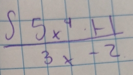  (∈t 5x^4+1)/3x-2 