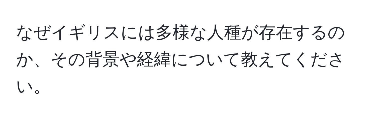 なぜイギリスには多様な人種が存在するのか、その背景や経緯について教えてください。