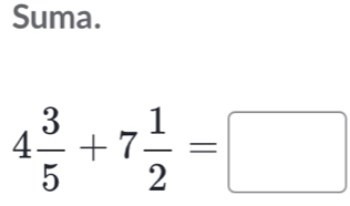 Suma.
4 3/5 +7 1/2 =□