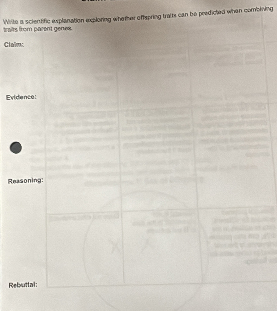 Write a scientific explanation exploring whether offspring traits can be predicted when combining 
traits from parent genes. 
Claim: 
Evidence: 
Reasoning: 
Rebuttal: