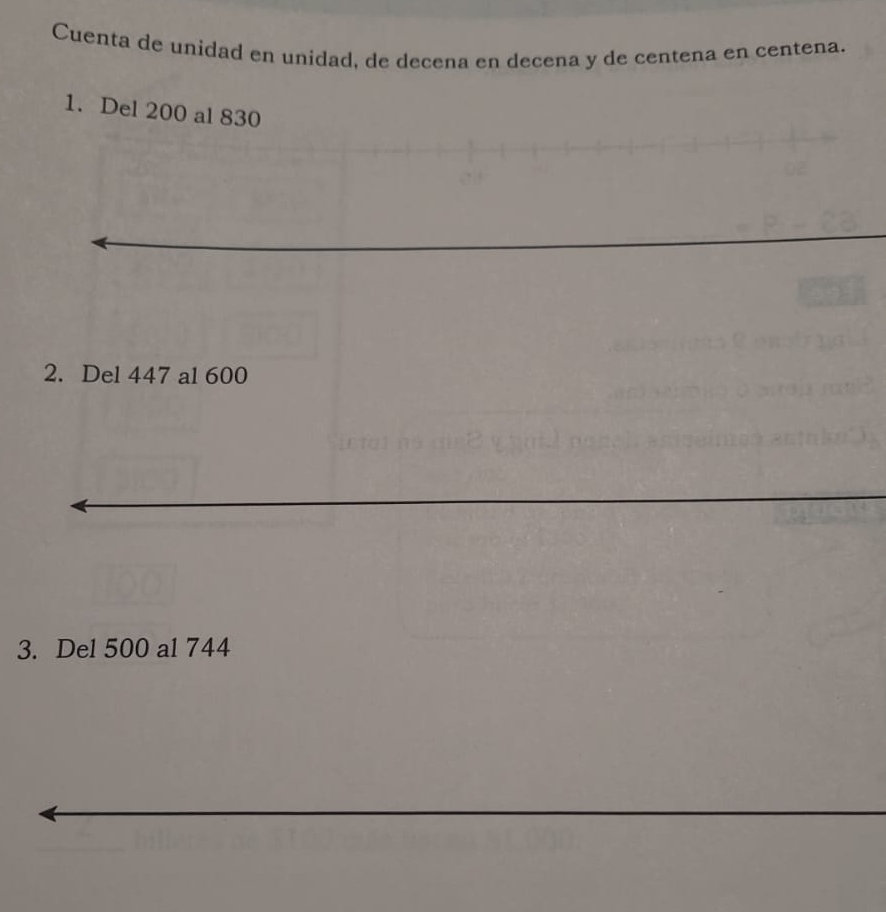 Cuenta de unidad en unidad, de decena en decena y de centena en centena. 
1. Del 200 al 830
2. Del 447 al 600
3. Del 500 al 744